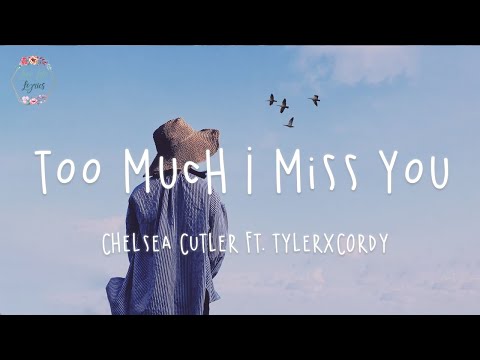 Chelsea Cutler - Too Much I Miss You ft. TYLERxCORDY (Lyric Video)