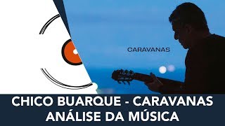 Chico Buarque - Caravanas (Entendendo a música)