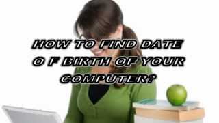 How to check date of birth of your computer?
