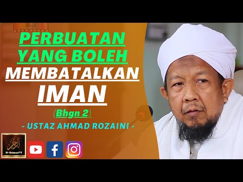 Ustaz Ahmad Rozaini - PERBUATAN PERBUATAN YANG BOLEH MEMBATALKAN IMAN (Bhgn 2)