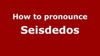 How to pronounce Seisdedos