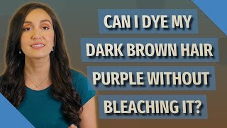 Can I dye my dark brown hair purple without bleaching it?