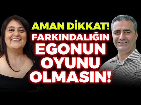 AMAN DİKKAT! Farkındalığın Egonun Oyunu Olmasın! Kişisel Gelişimde Yapılan Hatalar!