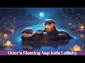 Otter’s Floating Nap | 30 Min Soothing Baby Lullaby for Sleep 🌙💤