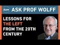 Ask Prof Wolff: Lessons for the Left from the 20th Century