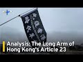 Analysis The Long Arm Of Hong Kong S Strict Article 23 Security Law TaiwanPlus News