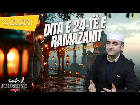 Dita e 24-të e Ramazanit - 7 ditët e fundit të Ramazanit | Imam Arbër Berisha