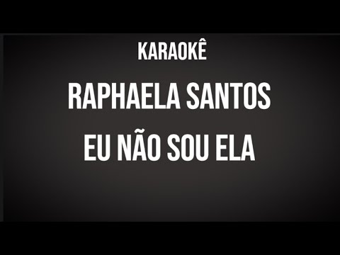 RAPHAELA SANTOS -Eu não sou ela - Karaoke