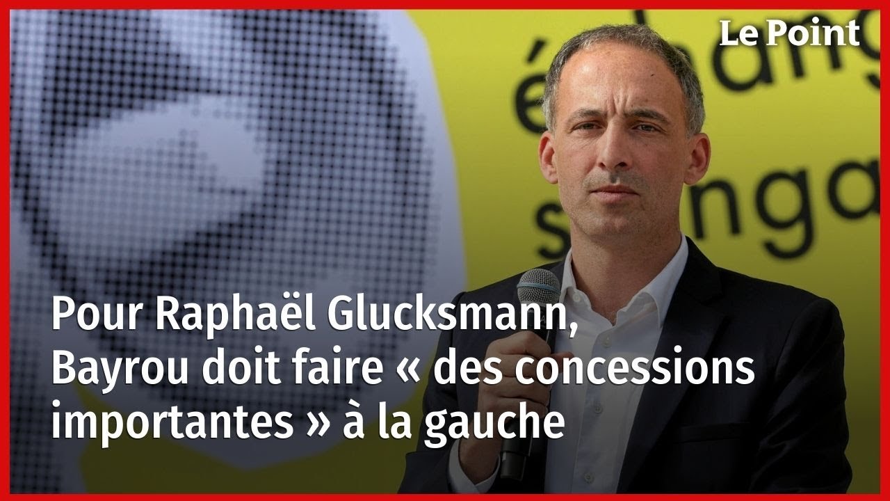Pour Raphaël Glucksmann, Bayrou doit faire « des concessions importantes » à la gauche