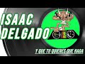 issac delgado | y que tu quieres que haga