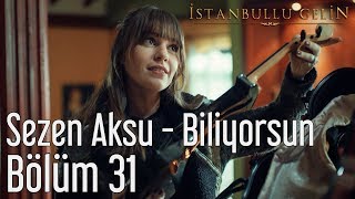 İstanbullu Gelin 31. Bölüm - Sezen Aksu - Biliyorsun
