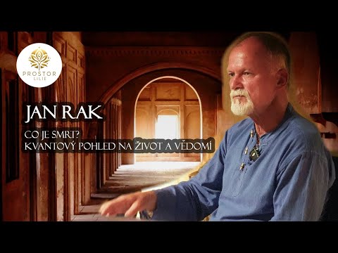 Jan Rak - Co je smrt? Kvantový pohled na život a vědomí