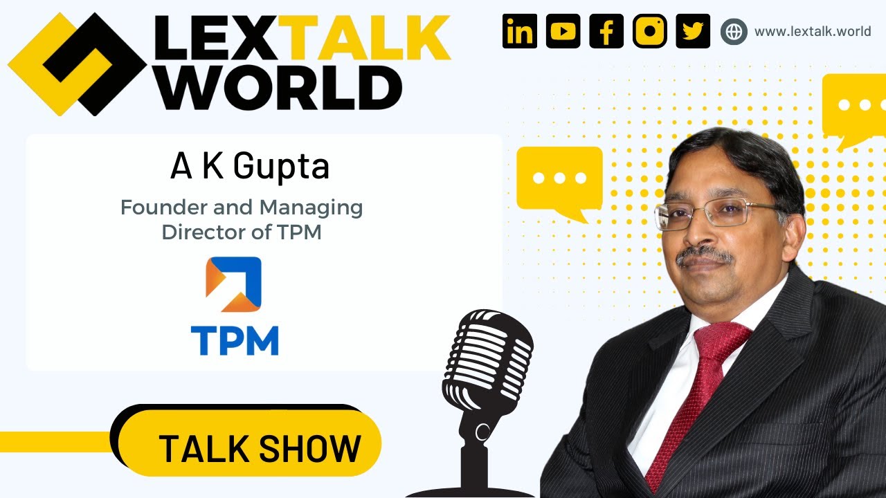 LexTalk World Talk Show with A K Gupta, Founder and Managing Director of TPM
