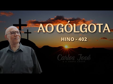 AO GÓLGOTA - 402 | CARLOS JOSÉ E A HARPA CRISTÃ