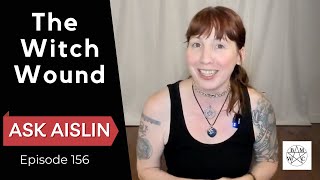 Ask Aislin - Episode 156: The Witch Wound