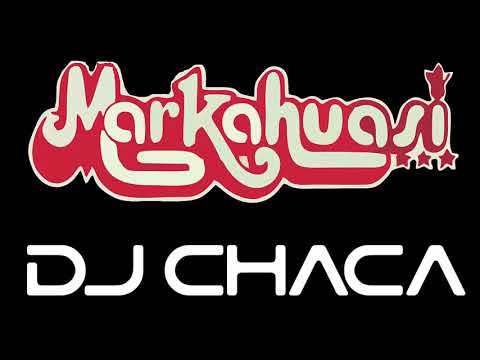 DJ CHACA - MIX MARKAHUASI