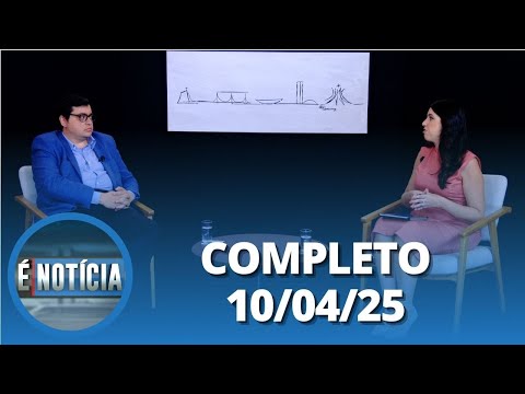 É Notícia: Felipe Salto (10/04/25) | Completo