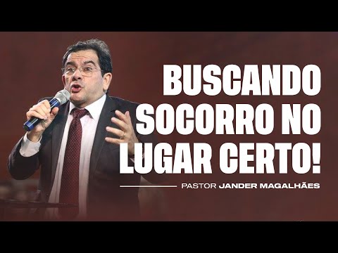 Buscando Socorro No Lugar Certo | Pr. Jander Magalhães