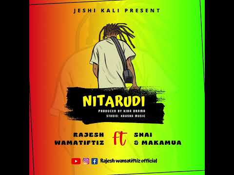 NITARUDI audio /Rajesh Wamatiftiz official ft Makamua &Snai