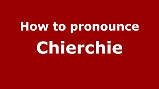 How to pronounce Chierchie