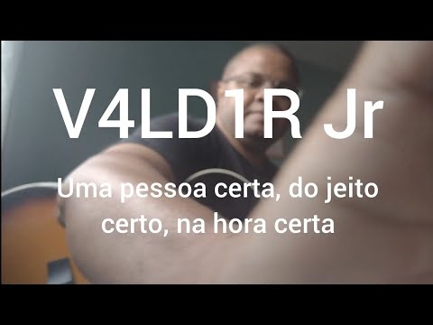 Uma Pessoa Certa, Do Jeito Certo, Na Hora Certa - V4ld1r Jr