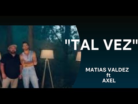 LETRA "TAL VEZ" - MATIAS VALDEZ ft. AXEL