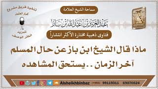 صورة الأكثر مشاهدة - ماذا قال الشيخ ابن باز عن حال المسلم آخر الزمان