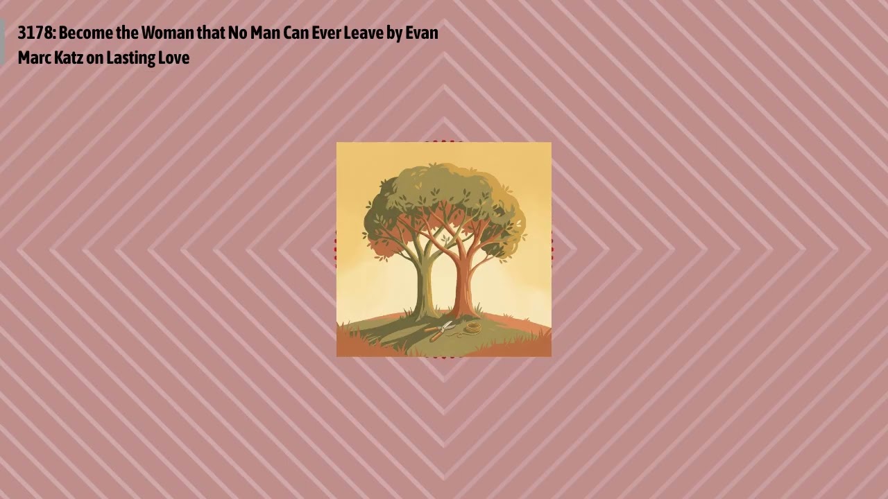3178: Become the Woman that No Man Can Ever Leave by Evan Marc Katz on Lasting Love | Optimal...