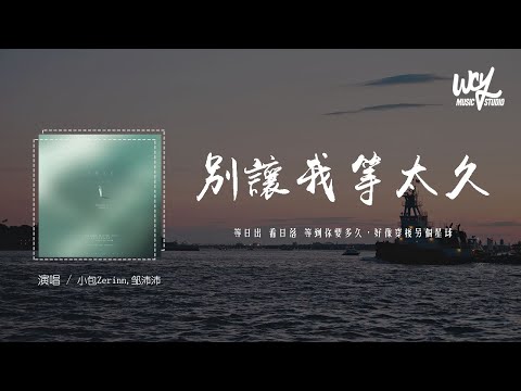 小包Zerinn,邹沛沛 - 别让我等太久 (A Long Wait)「等日出 看日落 等到你要多久，好像穿梭另个星球」(4k Video)【動態歌詞/pīn yīn gē cí】#小包Zerinn