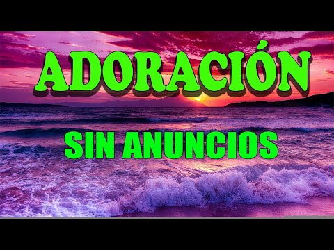 8 HORAS DE MUSICA CRISTIANA DE ADORACION SIN ANUNCIOS PUBLICITARIOS PARA BENDECIR EL DIA