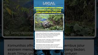 Komunitas Offroad Langsa Tembus Desa Terisolir di Aceh Timur demi Salurkan Bantuan Korban Banjir
