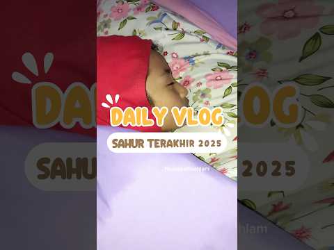DAILY VLOG SAHUR TERAKHIR NOURA DI RAMADHAN 2025 #dailyvlog #minivlog #sahur