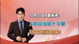 10月20日A股收评：A股收缩量十字星，明天怎么走？能看多吗？
