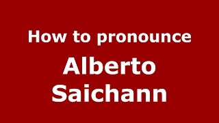 How to pronounce Alberto Saichann