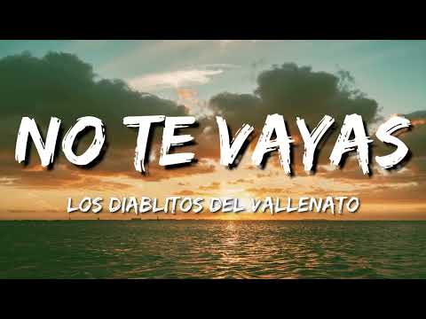 No Te Vayas, Los Diablitos Del Vallenato - Letra