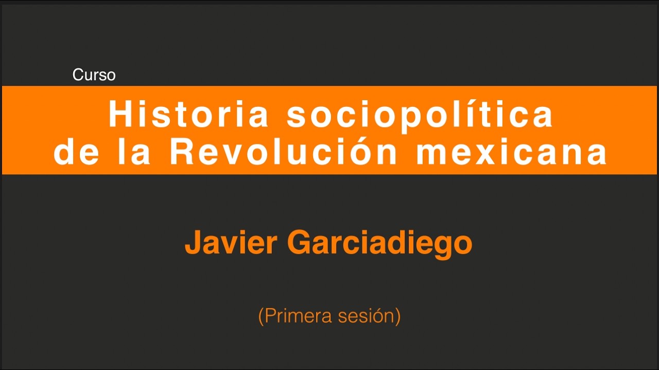 Historia sociopolítica de la Revolución mexicana. JavierGarciadiego (Sesión 1/5)