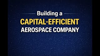 Building a Capital-Efficient Aerospace Company
