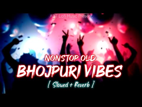 Nonstop Enjoy Old Bhojpuri Vibes Songs | All Trending Songs [ Slowed + Reverb ] ABT Lofi Music