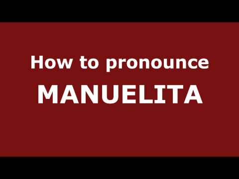 How to Pronounce MANUELITA in Spanish - PronounceNames.com
