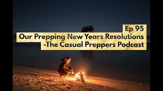Our Prepping New Years Resolutions - Ep 95