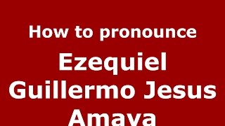 How to pronounce Ezequiel Guillermo Jesus Amaya