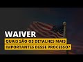 PROCESSO DE WAIVER - OS DETALHES SÃO IMPORTANTES!