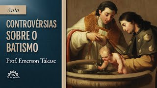 Controvérsias sobre o Batismo - Prof. Emerson Takase