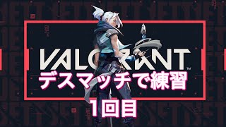 VALORANT デスマッチ練習１回目