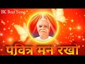 Pavitra Man Rakho बाबा का ये गीत ज़रूर सुने Brahma Kumaris B