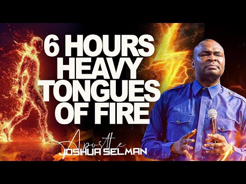 6 HOURS HEAVY TONGUES OF FIRE || APOSTLE JOSHUA SELMAN