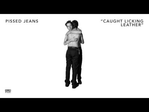 Pissed Jeans - Caught Licking Leather