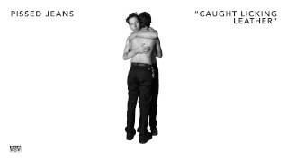 Pissed Jeans - Caught Licking Leather