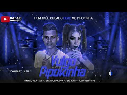 HENRIQUE OUSADO Feat MC PIPOKINHA | VULGO PIPOKINHA