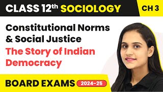 Constitutional Norms & Social Justice - The Story Indian Democracy | Class 12 Sociology Ch 3 | CBSE